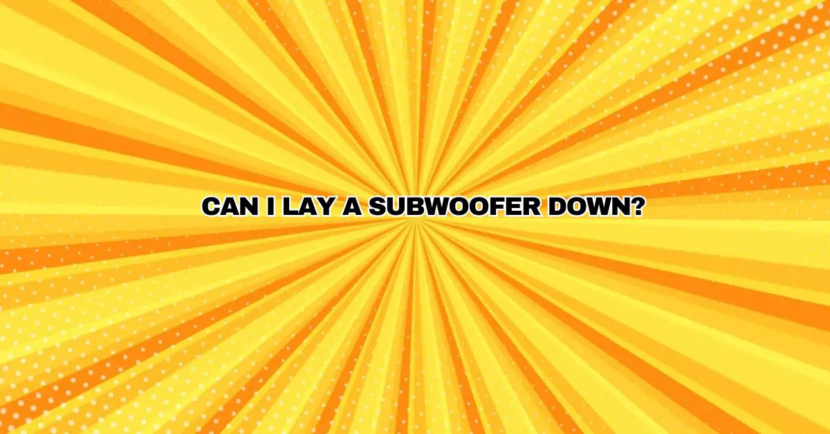 Can I lay a subwoofer down? All For Turntables