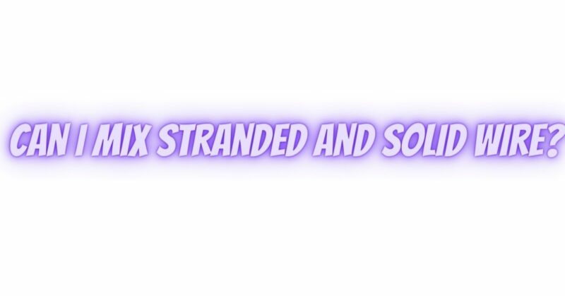 Can I mix stranded and solid wire?