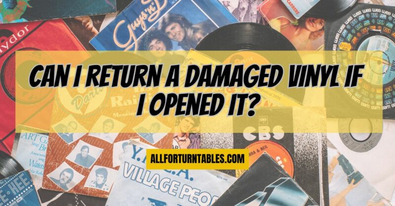 Can I return a damaged vinyl if I opened it?