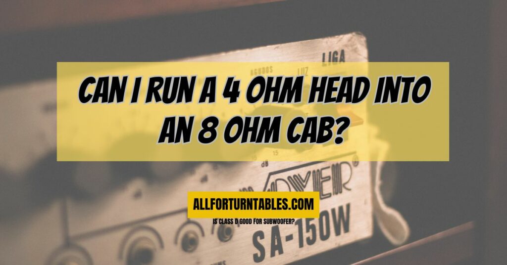 Can I run a 4 ohm head into an 8 ohm cab?