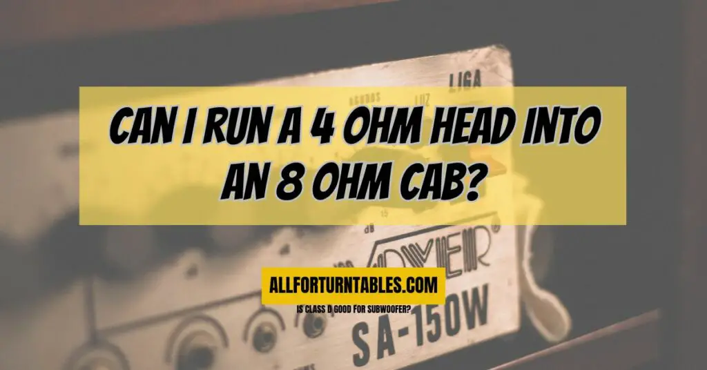 Can I run a 4 ohm head into an 8 ohm cab?