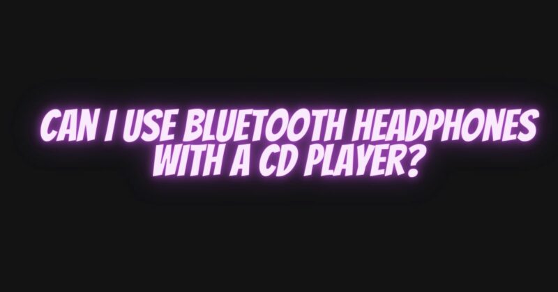 Can I use Bluetooth headphones with a CD player?