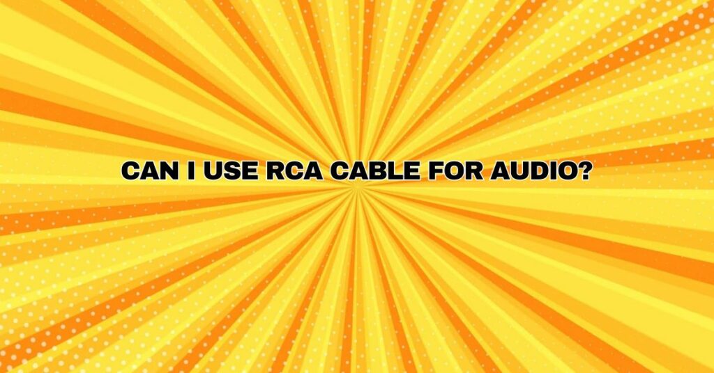 Can I use RCA cable for audio?
