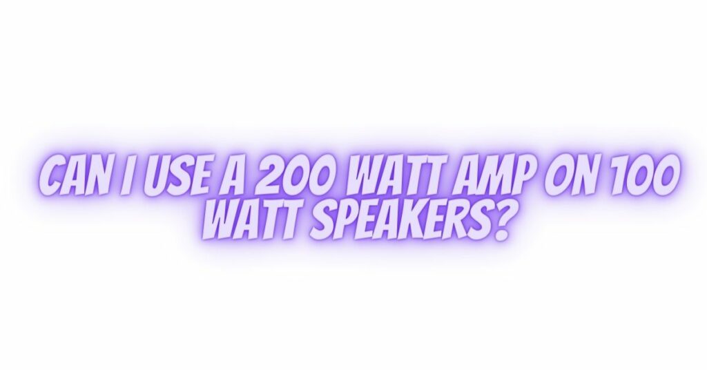 Can I use a 200 watt amp on 100 watt speakers?