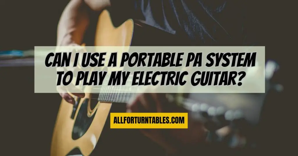 Can I use a portable PA system to play my electric guitar?