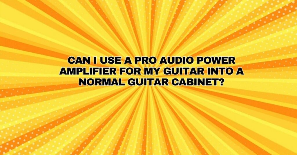 Can I use a pro audio power amplifier for my guitar into a normal guitar cabinet?