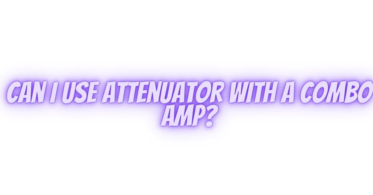 Can I use attenuator with a combo amp? All For Turntables