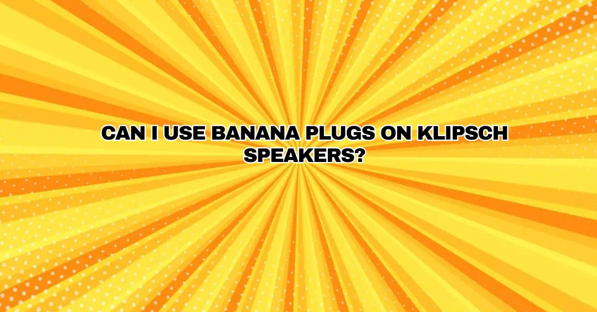 Can I use banana plugs on Klipsch speakers? All For Turntables