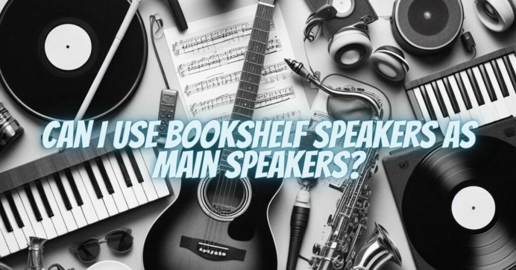 Can I use bookshelf speakers as main speakers?