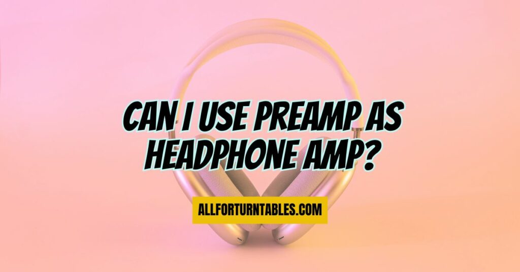 Can I use preamp as headphone amp?