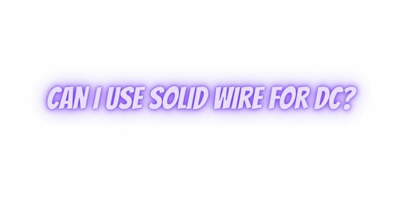 Can I use solid wire for DC?