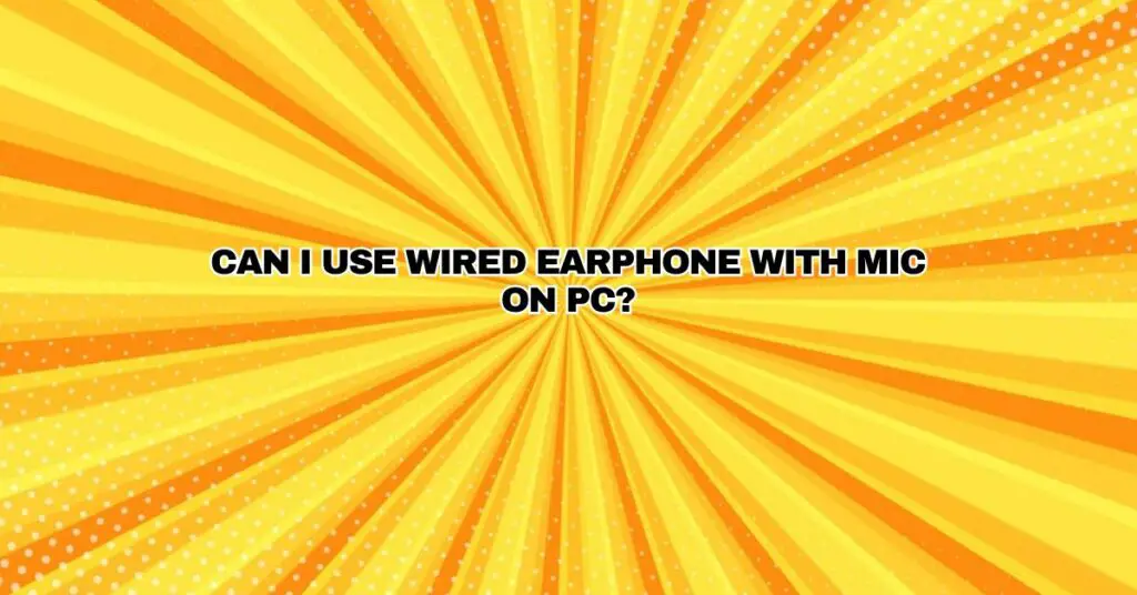 Can I use wired earphone with mic on PC?