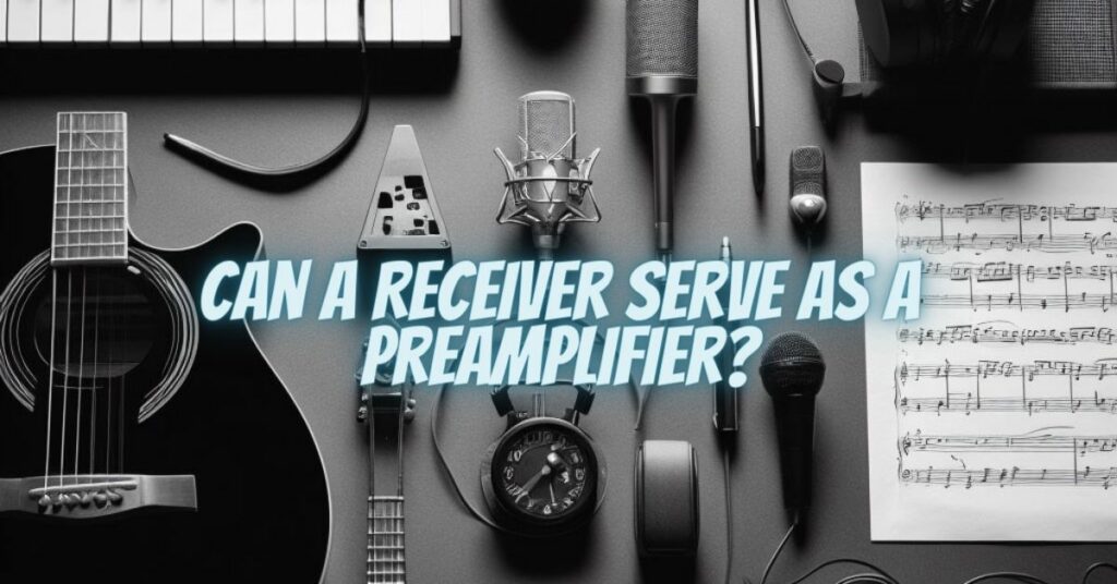 Can a Receiver Serve as a Preamplifier?