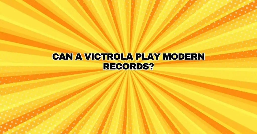 Can a Victrola play modern records?