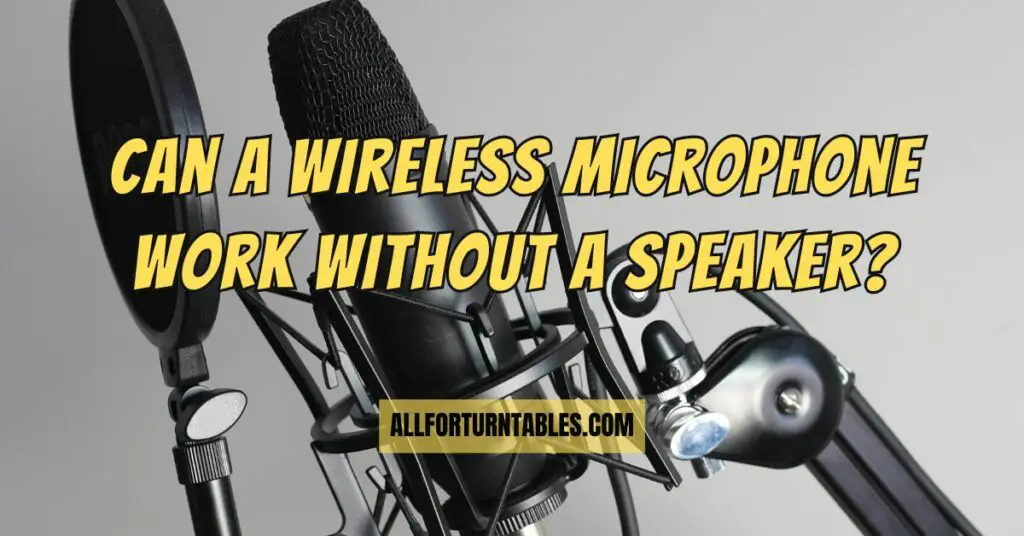 Can a wireless microphone work without a speaker?