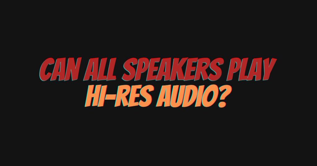 Can all speakers play Hi-Res audio?