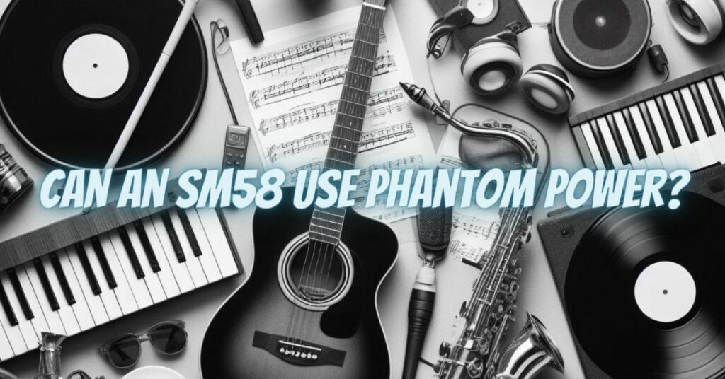 Can an SM58 use phantom power?