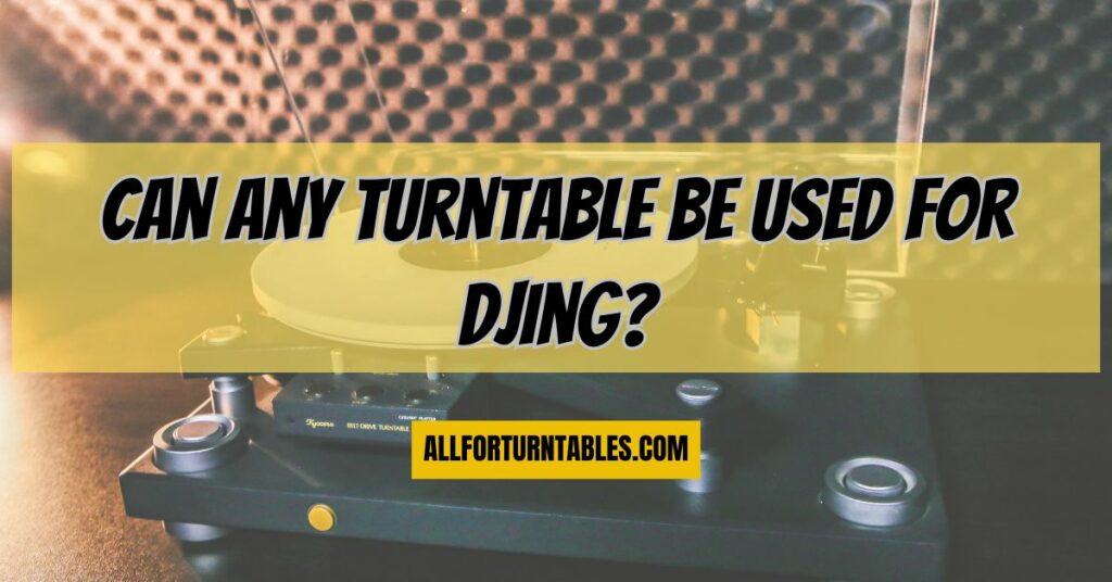 Can any turntable be used for DJing?