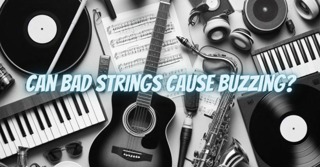 Can bad strings cause buzzing?