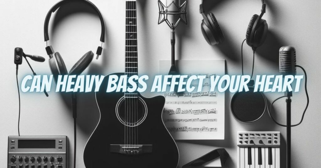 Can heavy bass affect your heart