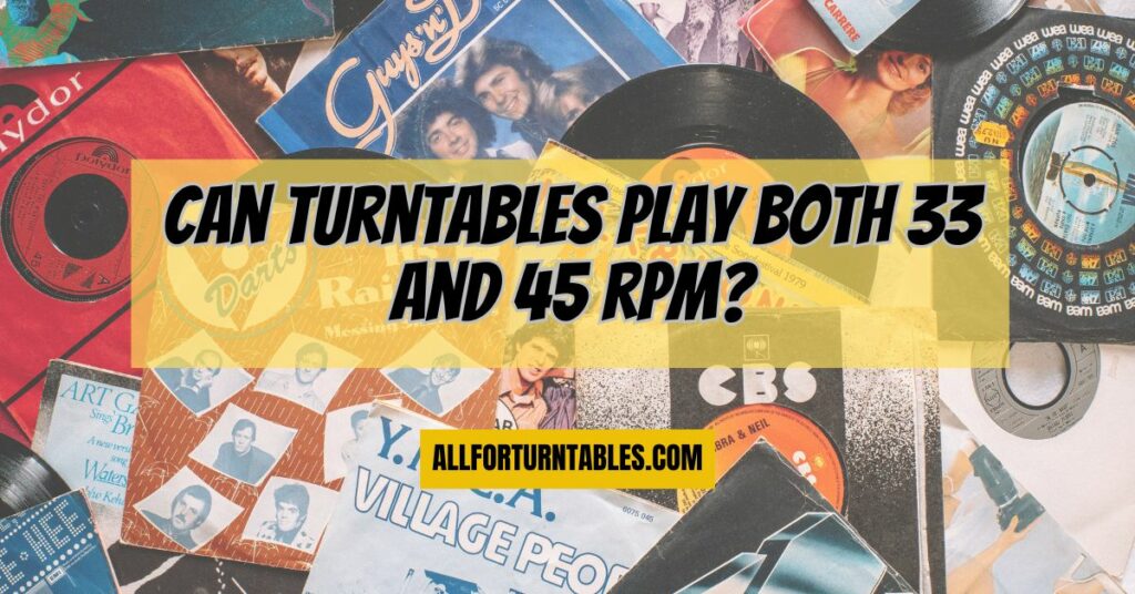Can turntables play both 33 and 45 rpm?