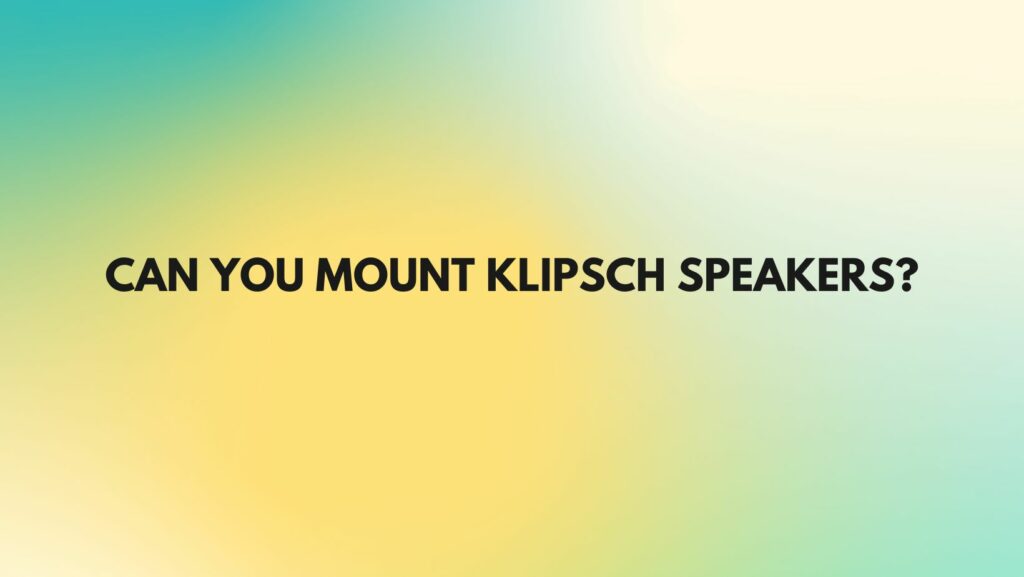 Can you mount Klipsch speakers?