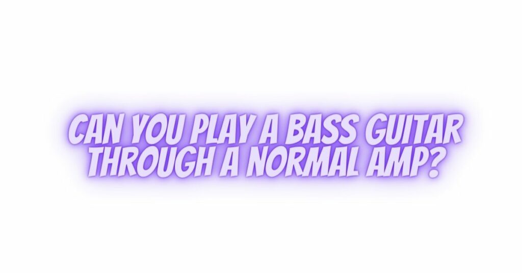 Can you play a bass guitar through a normal amp? All For Turntables