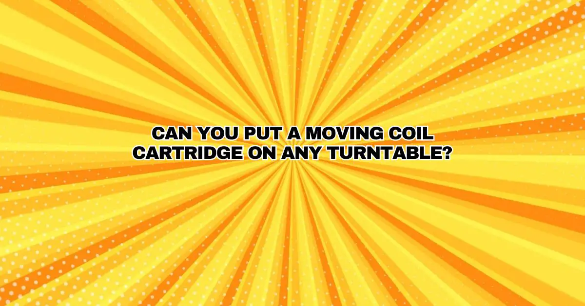 Can you put a moving coil cartridge on any turntable? All For Turntables