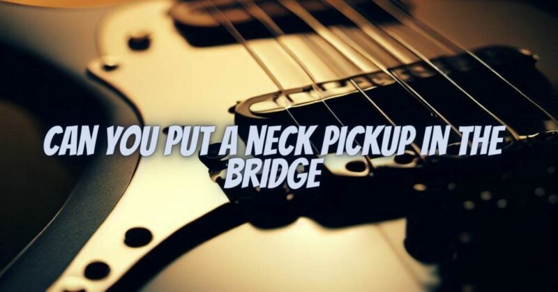 Can you put a neck pickup in the bridge