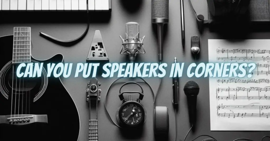 Can you put speakers in corners?