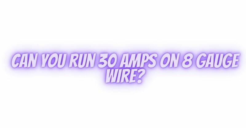 Can you run 30 amps on 8 gauge wire?