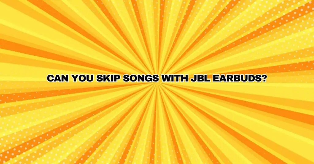 Can you skip songs with JBL earbuds?