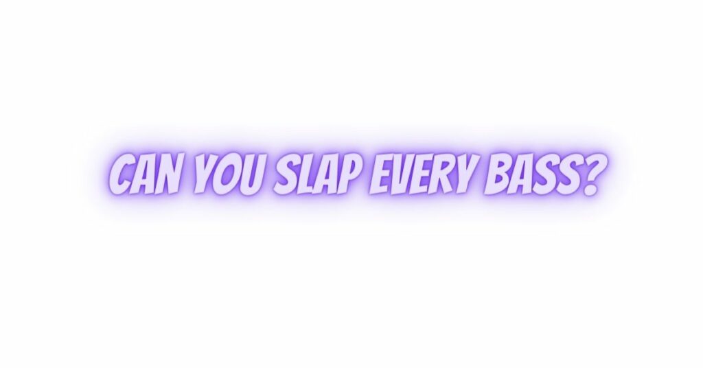 Can you slap every bass?