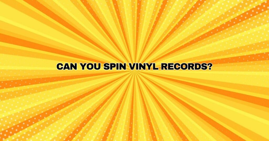 Can you spin vinyl records?