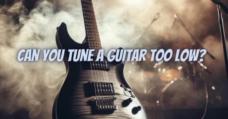 Can you tune a guitar too low?
