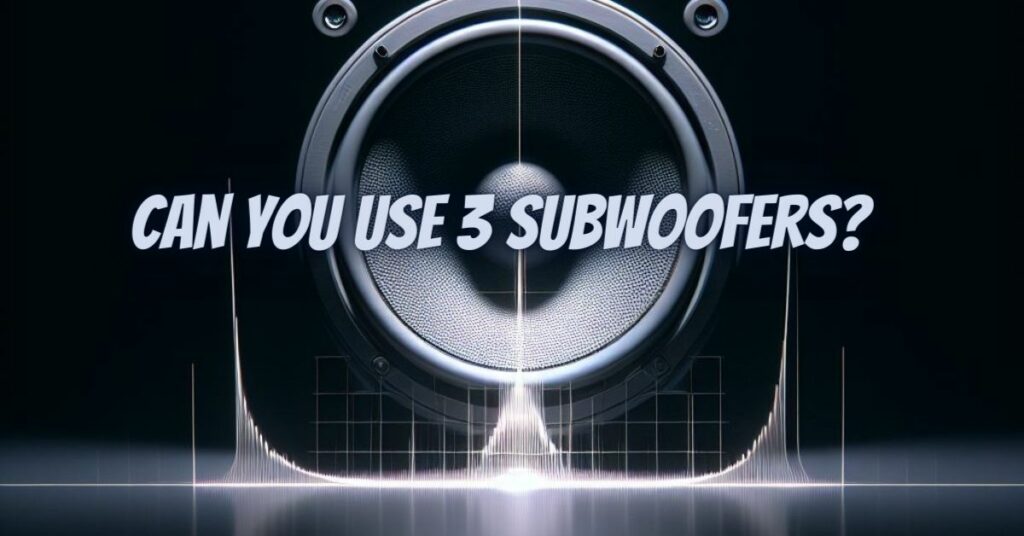 Can you use 3 subwoofers?