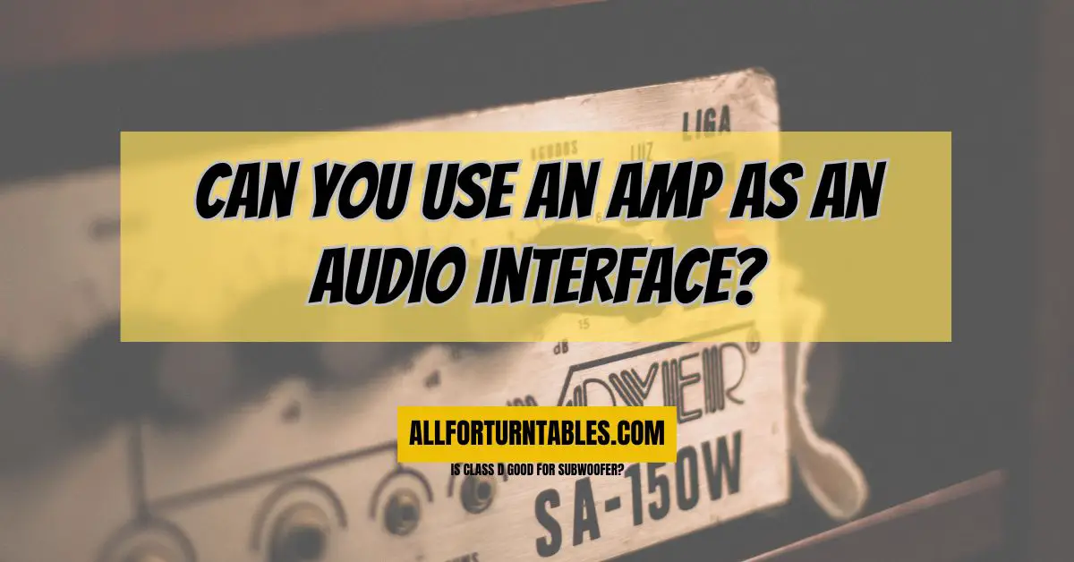 Can you use an amp as an audio interface? All For Turntables