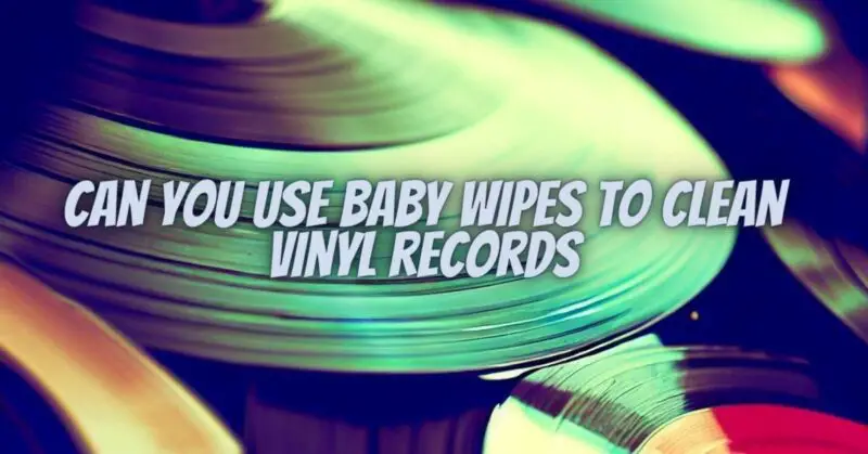 Can you use baby wipes to clean vinyl records - All For Turntables