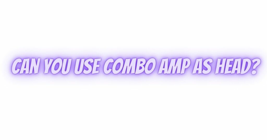 Can you use combo amp as head?