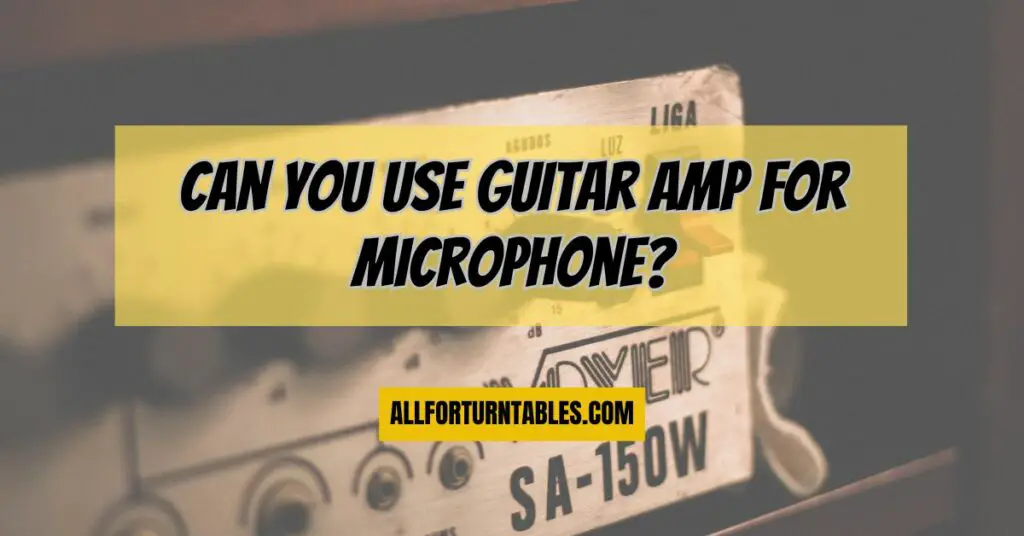 Can you use guitar amp for microphone?