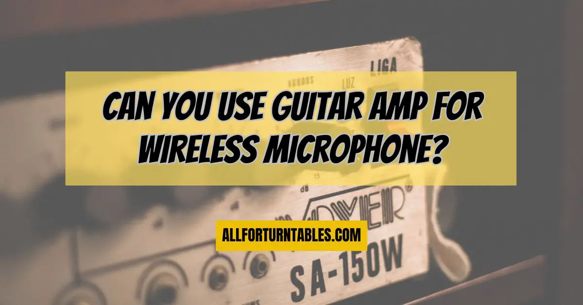 Can you use guitar amp for wireless microphone? All For Turntables