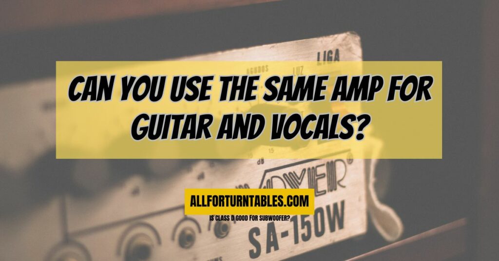 Can you use the same amp for guitar and vocals?