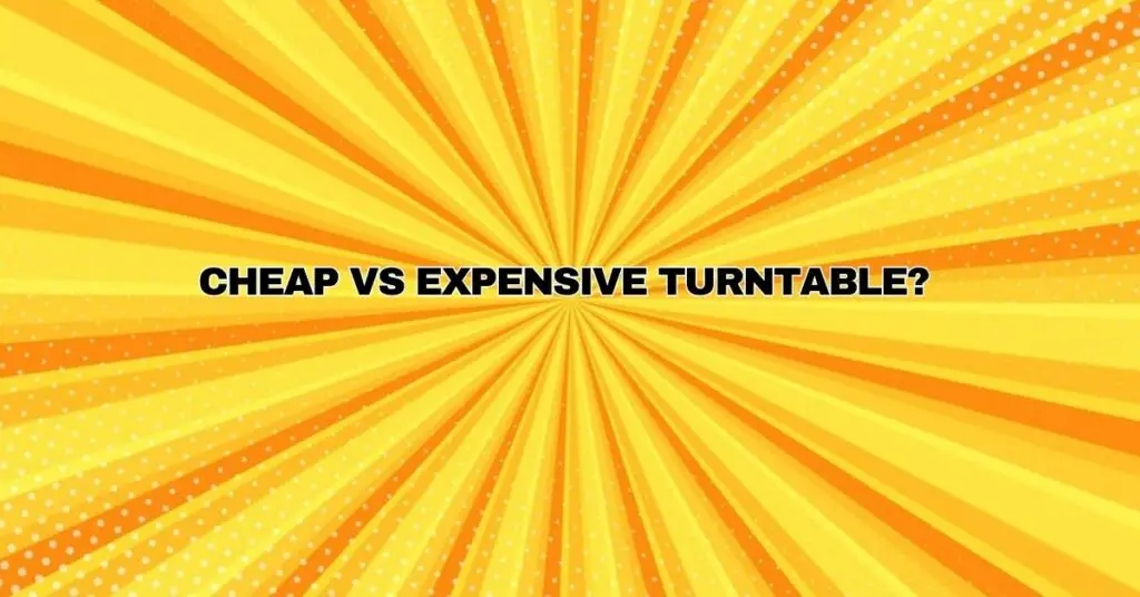 Cheap vs Expensive Turntable?