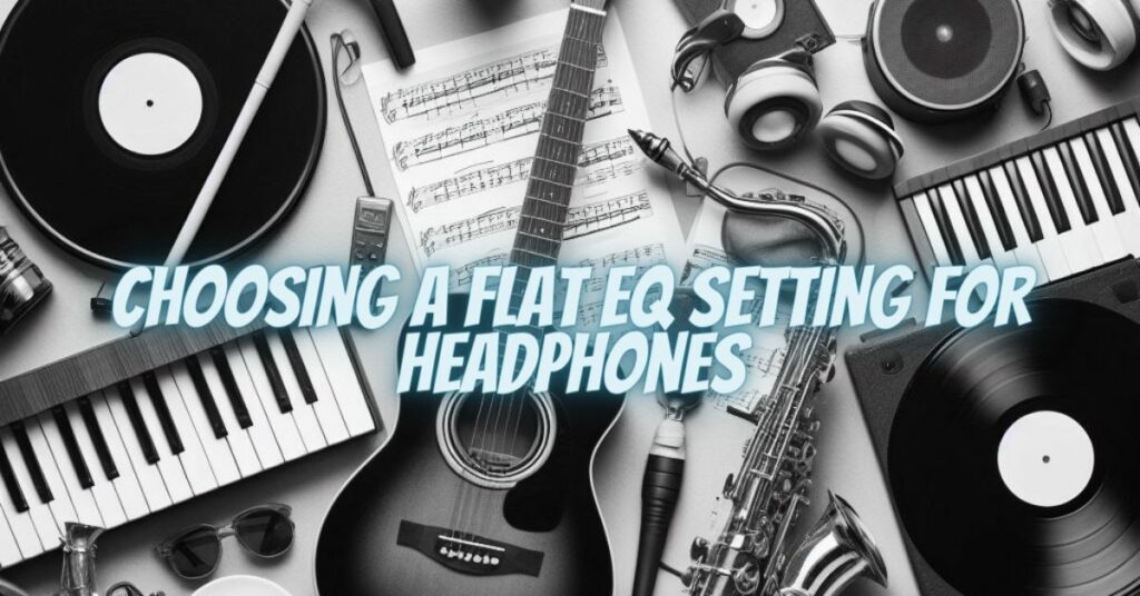 Choosing a Flat EQ Setting for Headphones