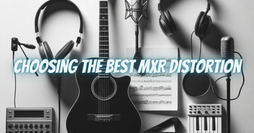 Choosing the Best MXR Distortion