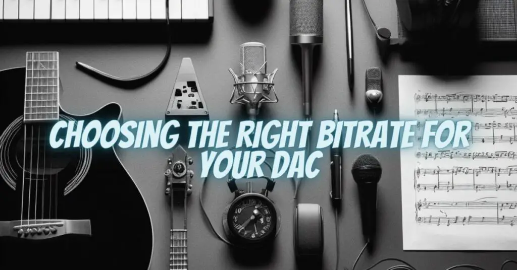 Choosing the Right Bitrate for Your DAC