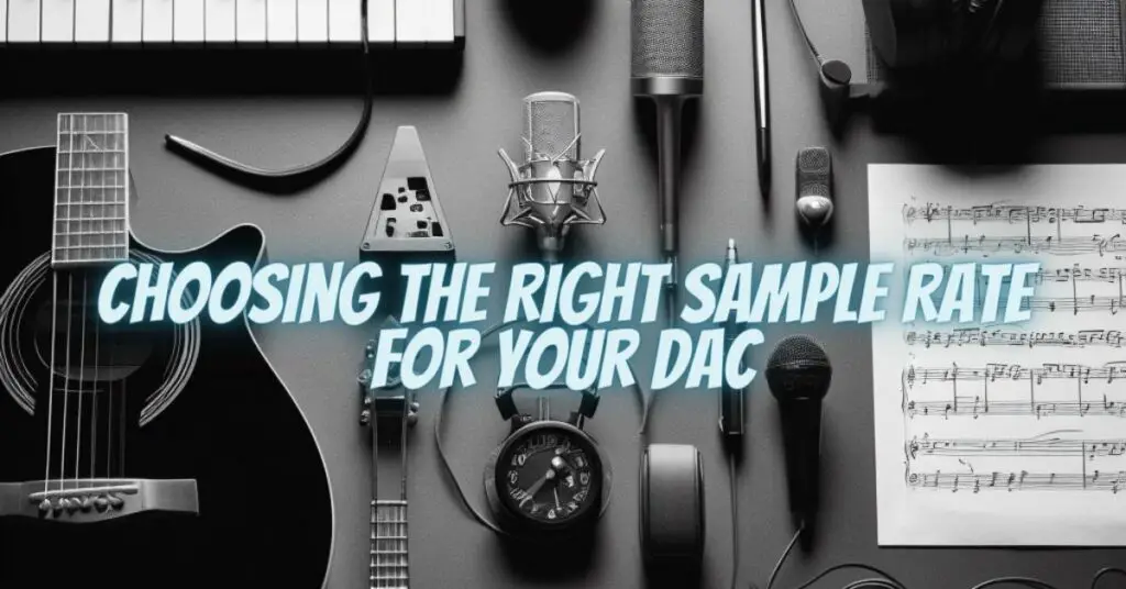 Choosing the Right Sample Rate for Your DAC