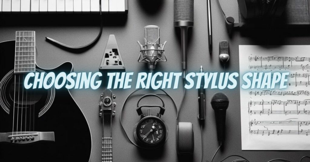 Choosing the Right Stylus Shape