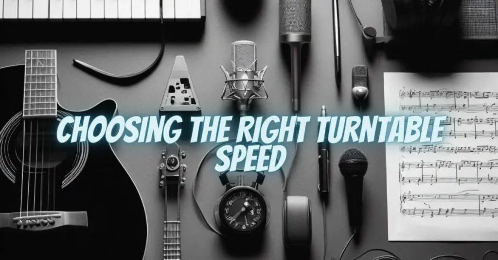Choosing the Right Turntable Speed
