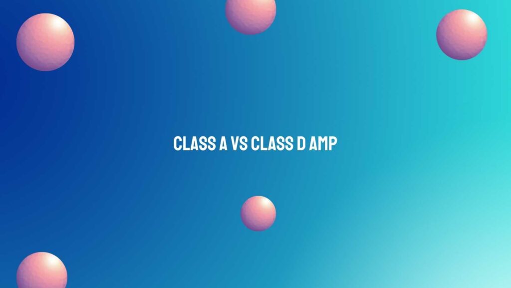Class A vs Class D amp